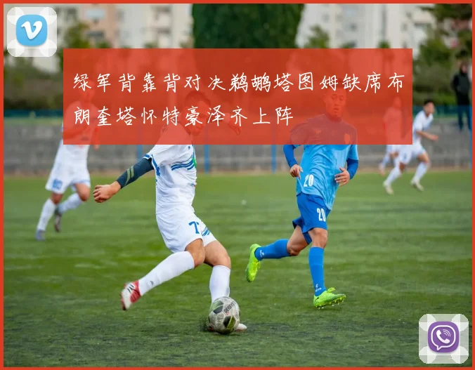绿军背靠背对决鹈鹕塔图姆缺席布朗奎塔怀特豪泽齐上阵
